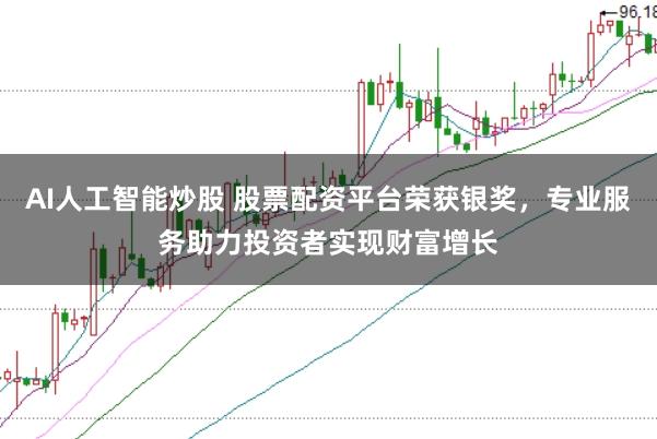 AI人工智能炒股 股票配资平台荣获银奖，专业服务助力投资者实现财富增长