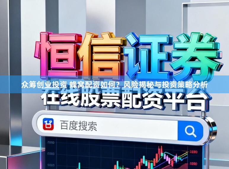 众筹创业投资 蜂窝配资如何？风险揭秘与投资策略分析
