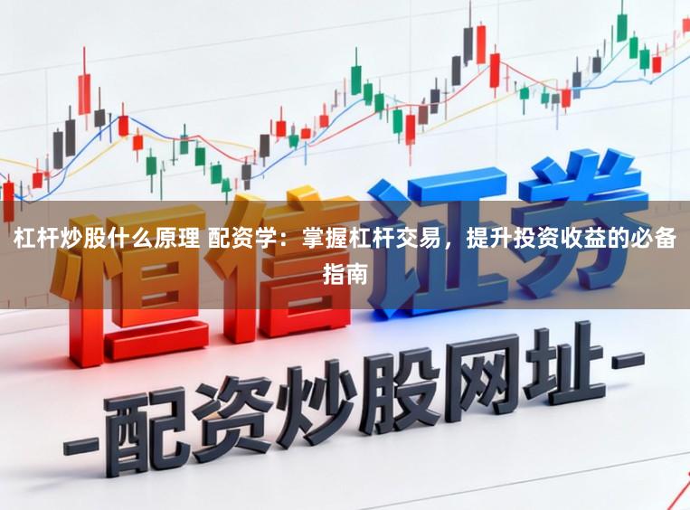 杠杆炒股什么原理 配资学：掌握杠杆交易，提升投资收益的必备指南
