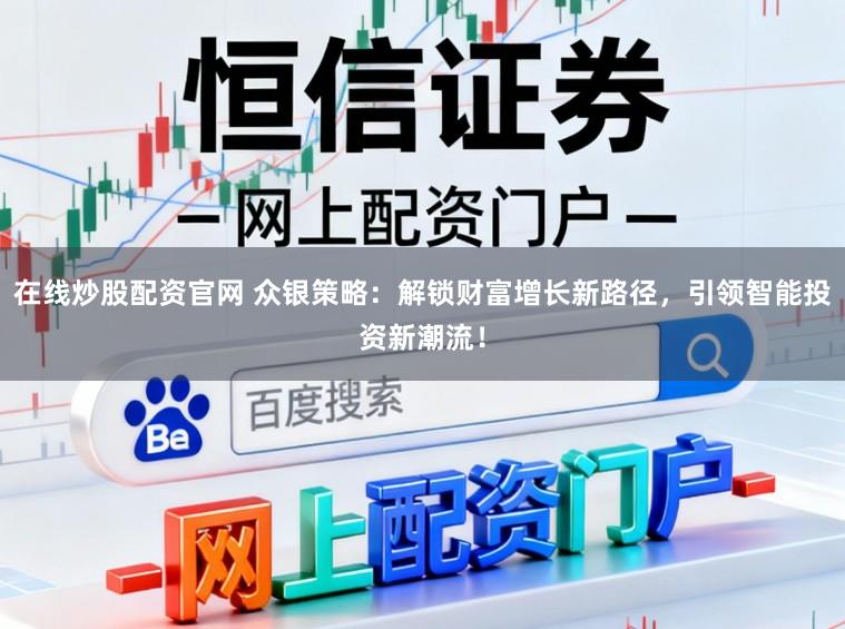 在线炒股配资官网 众银策略：解锁财富增长新路径，引领智能投资新潮流！