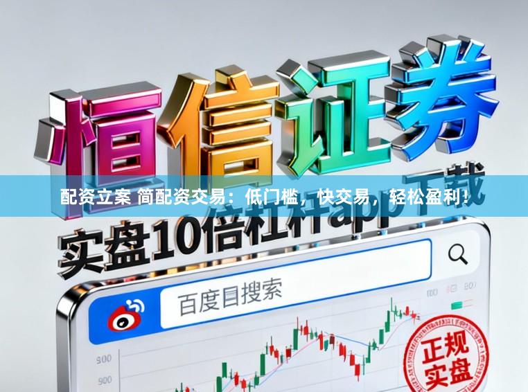 配资立案 简配资交易：低门槛，快交易，轻松盈利！