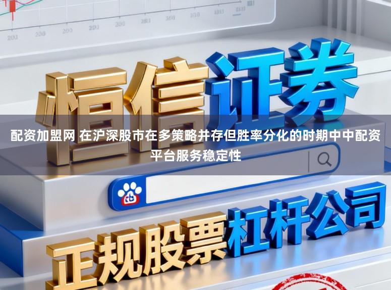 配资加盟网 在沪深股市在多策略并存但胜率分化的时期中中配资平台服务稳定性