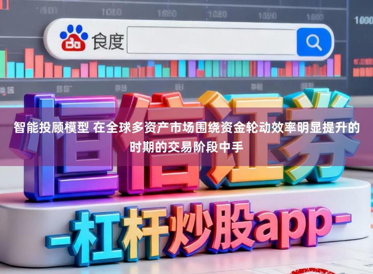 智能投顾模型 在全球多资产市场围绕资金轮动效率明显提升的时期的交易阶段中手