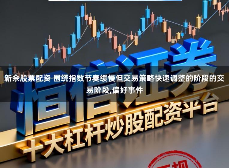 新余股票配资 围绕指数节奏缓慢但交易策略快速调整的阶段的交易阶段,偏好事件