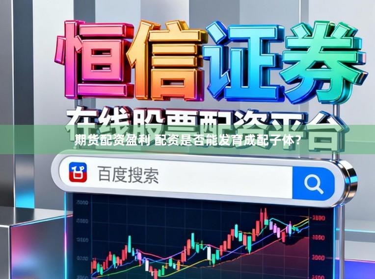 期货配资盈利 配资是否能发育成配子体？